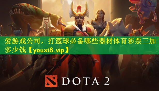 爱游戏公司，打篮球必备哪些器材体育彩票三加二多少钱