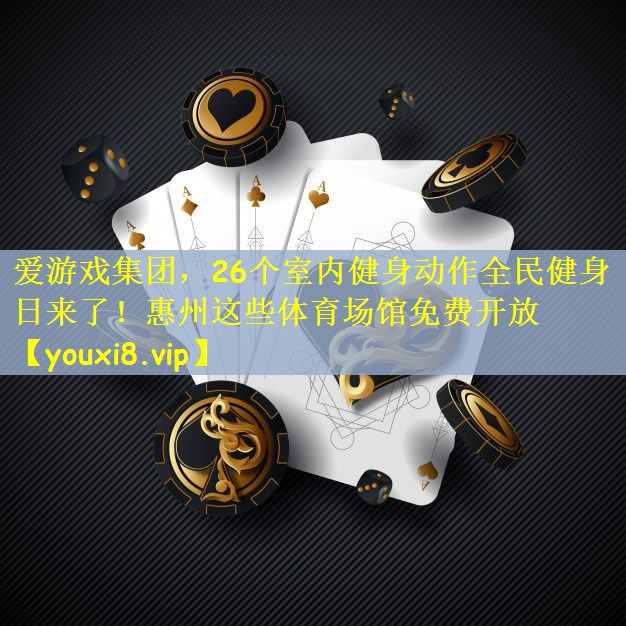 爱游戏集团，26个室内健身动作全民健身日来了！惠州这些体育场馆免费开放