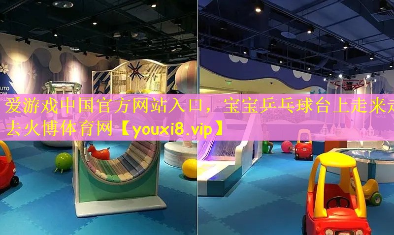 爱游戏中国官方网站入口，宝宝乒乓球台上走来走去火博体育网