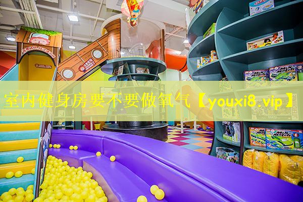 室内健身房要不要做氧气